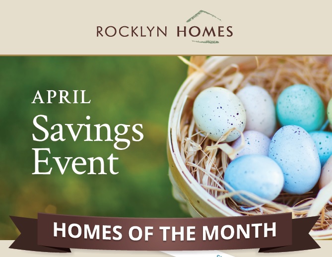 Don't miss the April Savings event happening now. See the Homes of the Month available from Rocklyn Homes